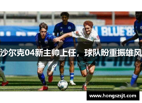 沙尔克04新主帅上任，球队盼重振雄风