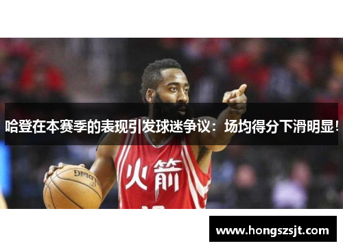 哈登在本赛季的表现引发球迷争议：场均得分下滑明显！