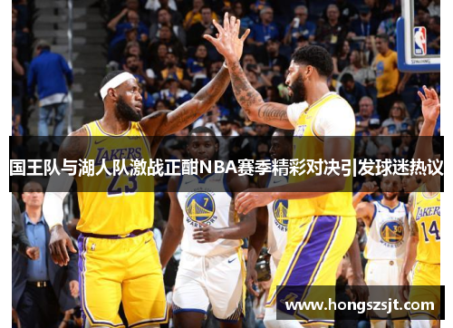 国王队与湖人队激战正酣NBA赛季精彩对决引发球迷热议
