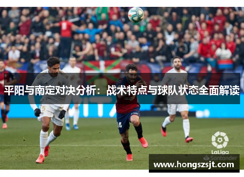 平阳与南定对决分析：战术特点与球队状态全面解读