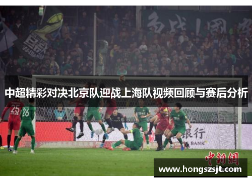 中超精彩对决北京队迎战上海队视频回顾与赛后分析